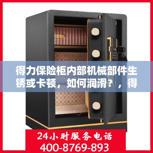 得力保险柜内部机械部件生锈或卡顿，如何润滑？，得力保险柜机械部件润滑指南，解决生锈与卡顿问题