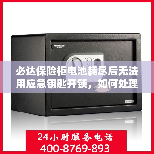 必达保险柜电池耗尽后无法用应急钥匙开锁，如何处理？，必达保险柜电池失效应急开锁指南，解决无法用应急钥匙开锁问题