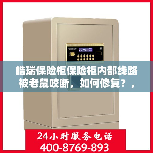 皓瑞保险柜保险柜内部线路被老鼠咬断，如何修复？，皓瑞保险柜线路修复指南，应对老鼠咬断内部线路的策略