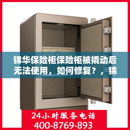 锦华保险柜保险柜被撬动后无法使用，如何修复？，锦华保险柜遭撬动故障解析，修复指南与解决方案
