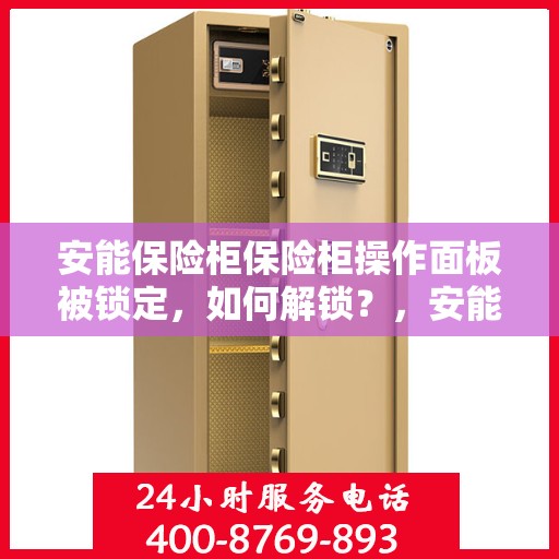 安能保险柜保险柜操作面板被锁定，如何解锁？，安能保险柜操作面板锁定解锁攻略