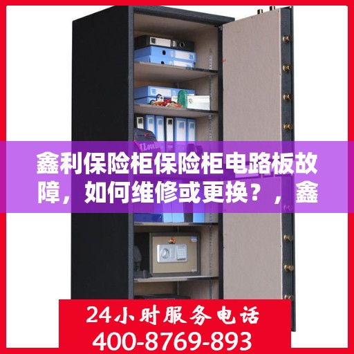 鑫利保险柜保险柜电路板故障，如何维修或更换？，鑫利保险柜电路板故障解析，维修与更换指南