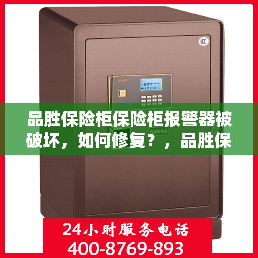 品胜保险柜保险柜报警器被破坏，如何修复？，品胜保险柜报警器损坏修复指南，专业解决方案帮助您快速恢复安全功能