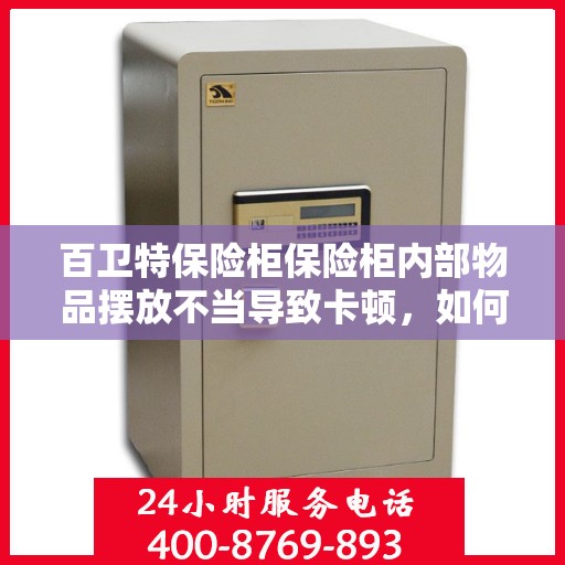 百卫特保险柜保险柜内部物品摆放不当导致卡顿，如何调整？，百卫特保险柜内部物品摆放优化指南，解决卡顿问题秘籍